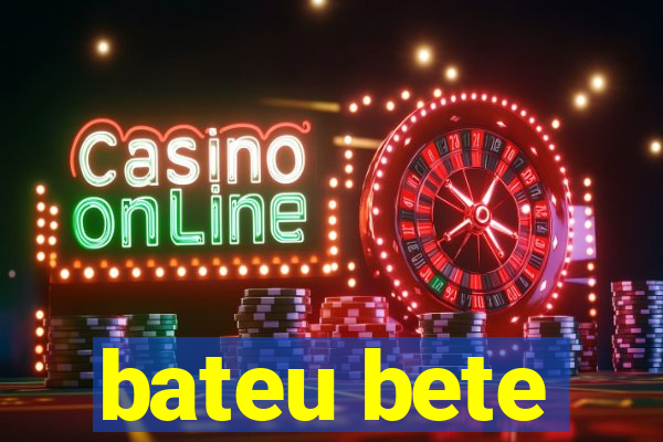 bateu bete
